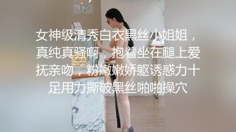 女神级清秀白衣黑丝小姐姐，真纯真骚啊，抱着坐在腿上爱抚亲吻，粉嫩嫩娇躯诱惑力十足用力撕破黑丝啪啪操穴