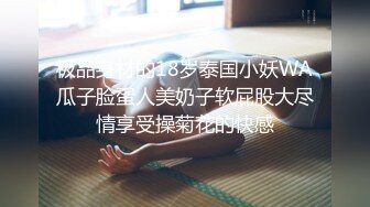 极品身材的18岁泰国小妖WA瓜子脸蛋人美奶子软屁股大尽情享受操菊花的快感