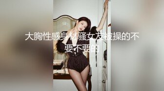 大胸性感身材骚女友被操的不要不要的