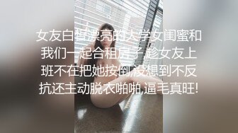 女友白皙漂亮的大学女闺蜜和我们一起合租房子,趁女友上班不在把她按倒,没想到不反抗还主动脱衣啪啪,逼毛真旺!