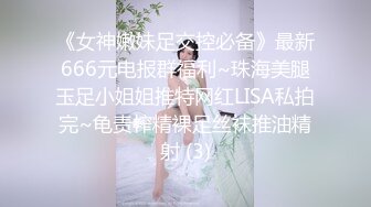 《女神嫩妹足交控必备》最新666元电报群福利~珠海美腿玉足小姐姐推特网红LISA私拍完~龟责榨精裸足丝袜推油精射 (3)