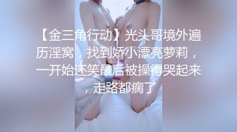 【金三角行动】光头哥境外遍历淫窝，找到娇小漂亮萝莉，一开始还笑最后被操得哭起来，走路都瘸了