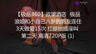 【极品360】欲望酒店❤极品浪姐和小自己八岁的男友连住3天做爱15次 扛腿抽插淫叫 第二天 高清720P版 (1)