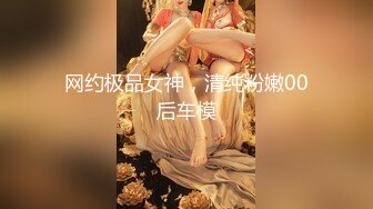 网约极品女神，清纯粉嫩00后车模