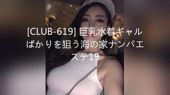 [CLUB-619] 巨乳水着ギャルばかりを狙う海の家ナンパエステ19