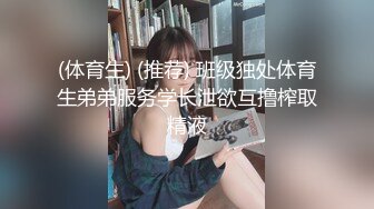 (体育生) (推荐) 班级独处体育生弟弟服务学长泄欲互撸榨取精液