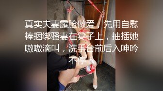 真实夫妻露脸做爱，先用自慰棒捆绑骚妻在凳子上，抽插她嗷嗷滴叫，洗手台前后入呻吟不停！