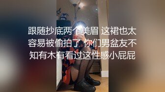 跟随抄底两个美眉 这裙也太容易被偷拍了 你们男盆友不知有木有看过这性感小屁屁