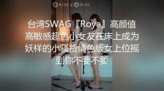 台湾SWAG『Roya』高颜值高敏感超色小女友在床上成为妖样的小骚货情色版女上位摇到你不要不要