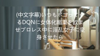 (中文字幕)いつもボコってくるDQNに女体化媚薬を飲ませプロレス中に淫乱女子に変身させたら