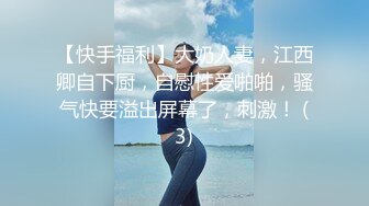 【快手福利】大奶人妻，江西卿自下厨，自慰性爱啪啪，骚气快要溢出屏幕了，刺激！ (3)