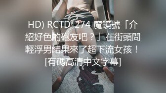 HD) RCTD-274 魔鏡號「介紹好色的砲友吧？」在街頭問輕浮男結果來了超下流女孩！[有碼高清中文字幕]