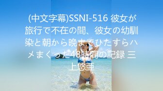  (中文字幕)SSNI-516 彼女が旅行で不在の間、彼女の幼馴染と朝から晩までひたすらハメまくった48時間の記録 三上悠亜