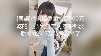 [國語]偷裝攝像頭拍攝500元乾的 一個氣質美女,衣服都沒脫掉就迫不及待幹起來了