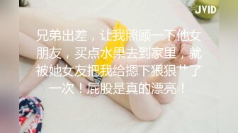 兄弟出差，让我照顾一下他女朋友，买点水果去到家里，就被她女友把我给摁下狠狠艹了一次！屁股是真的漂亮！