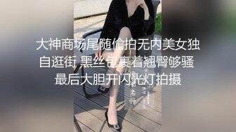 大神商场尾随偷拍无内美女独自逛街 黑丝包裹着翘臀够骚 最后大胆开闪光灯拍摄