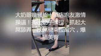 大奶眼镜骚货！酒店炮友激情操逼！掏出奶子揉捏，抓起大屌舔弄，扶屌骑乘位磨穴，爆插美臀