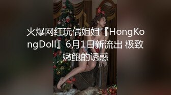 火爆网红玩偶姐姐『HongKongDoll』6月1日新流出 极致嫩鲍的诱惑