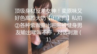 顶级身材反差女神！卖原味又好色高颜大奶【困困狗】私拍②各种紫薇露出啪啪被健身男友输出嗲叫不停，对话刺激 (1)