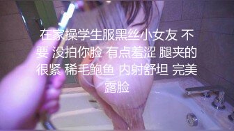 在家操学生服黑丝小女友 不要 没拍你脸 有点羞涩 腿夹的很紧 稀毛鲍鱼 内射舒坦 完美露脸