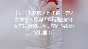 【女王】露脸才是王道！穷人女神富人母狗！OF颜值巅峰反差婊福利视图，前凸后翘泄欲利器 (1)