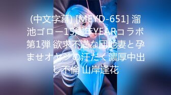 (中文字幕) [MEYD-651] 溜池ゴロー15周年YEARコラボ第1弾 欲求不満な団地妻と孕ませオヤジの汗だく濃厚中出し不倫 山岸逢花