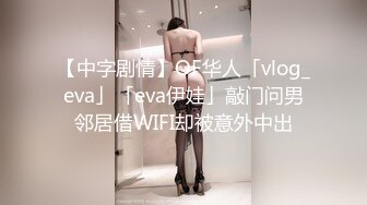 【中字剧情】OF华人「vlog_eva」「eva伊娃」敲门问男邻居借WIFI却被意外中出