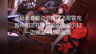 坐标长春路边小旅馆飞哥冒充股神和正在学炒股的卖淫少妇一边操逼一边聊股票