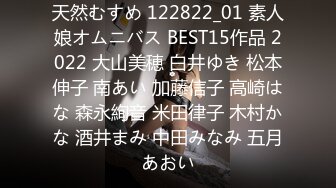 天然むすめ 122822_01 素人娘オムニバス BEST15作品 2022 大山美穂 白井ゆき 松本伸子 南あい 加藤信子 高崎はな 森永絢音 米田律子 木村かな 酒井まみ 中田みなみ 五月あおい