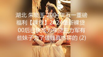 湖北 朱晓玉 2004年五一重磅福利【裸贷】2024最新裸贷 00后已快成为裸贷主力军有些妹子为了借钱真够拼的 (2)