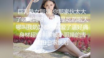 巨乳熟女阿姨 你那家伙太大了哎呦妈呀你是不是吃药啦天哪叫我奶奶都不做爱了逼好痛 身材超级丰腴被小哥操的表情扭曲求快射