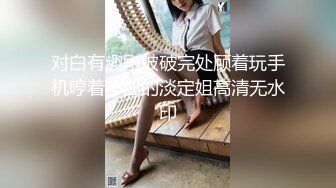 对白有趣刚被破完处顾着玩手机哼着小曲的淡定姐高清无水印