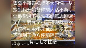 青岛小哥录视频不太习惯，从接到我开始各种撩人话不断，让他帮录下视频不好意思说话了，可爱死了小哥哥说就喜欢我这样毛毛不完全刮干净的，下面刮干净方便舔阴蒂网上要有毛毛才性感