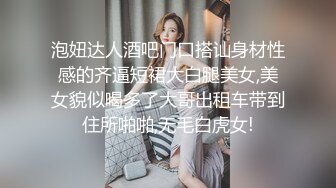 泡妞达人酒吧门口搭讪身材性感的齐逼短裙大白腿美女,美女貌似喝多了大哥出租车带到住所啪啪,无毛白虎女!