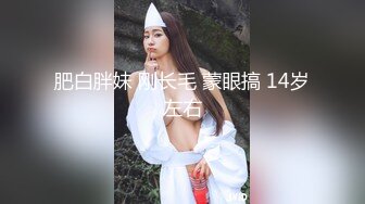 肥白胖妹 刚长毛 蒙眼搞 14岁左右