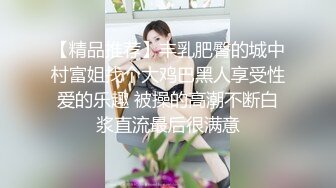 【精品推荐】丰乳肥臀的城中村富姐找个大鸡巴黑人享受性爱的乐趣 被操的高潮不断白浆直流最后很满意