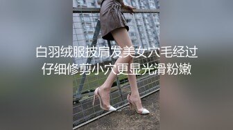 白羽绒服披肩发美女穴毛经过仔细修剪小穴更显光滑粉嫩