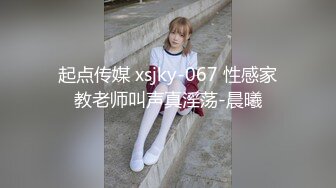 起点传媒 xsjky-067 性感家教老师叫声真淫荡-晨曦