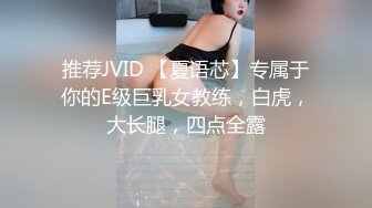 推荐JVID 【夏语芯】专属于你的E级巨乳女教练，白虎，大长腿，四点全露